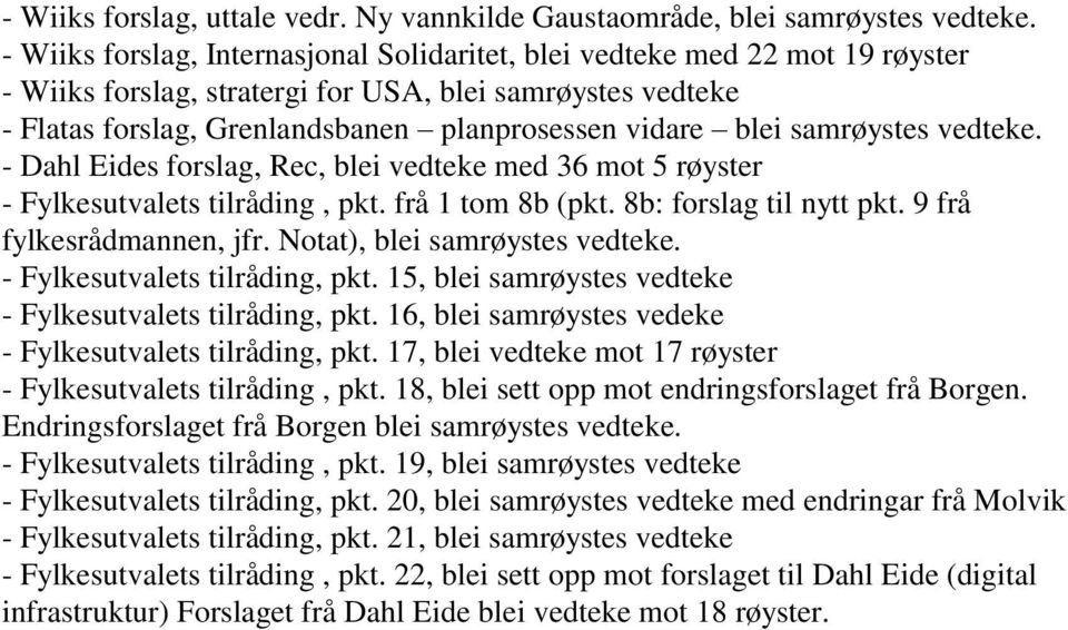 samrøystes vedteke. - Dahl Eides forslag, Rec, blei vedteke med 36 mot 5 røyster - Fylkesutvalets tilråding, pkt. frå 1 tom 8b (pkt. 8b: forslag til nytt pkt. 9 frå fylkesrådmannen, jfr.