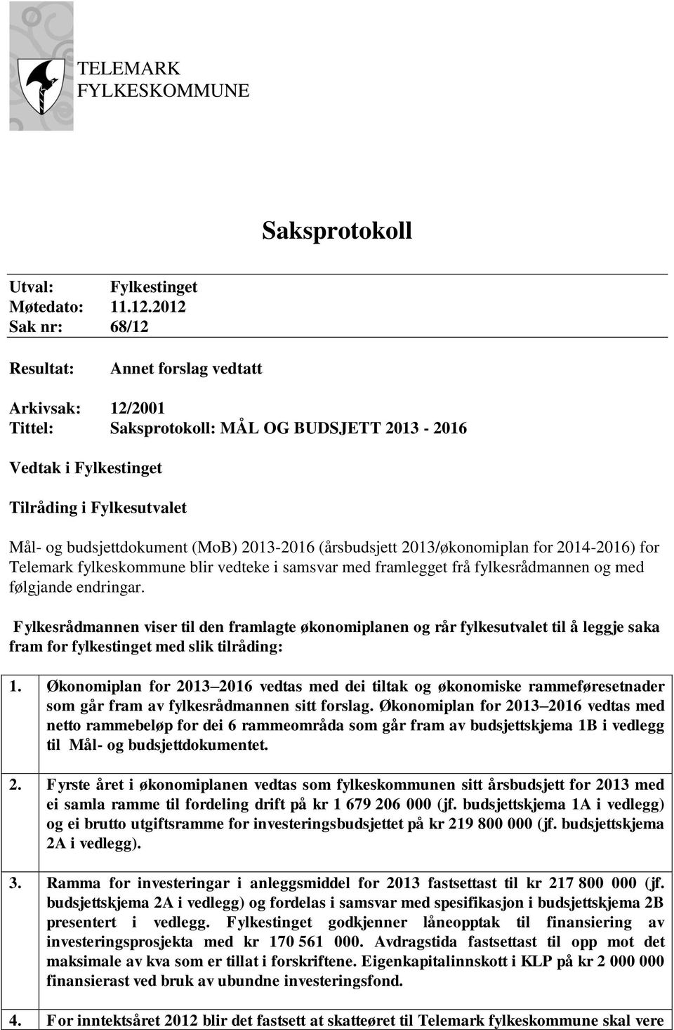 2013-2016 (årsbudsjett 2013/økonomiplan for 2014-2016) for Telemark fylkeskommune blir vedteke i samsvar med framlegget frå fylkesrådmannen og med følgjande endringar.