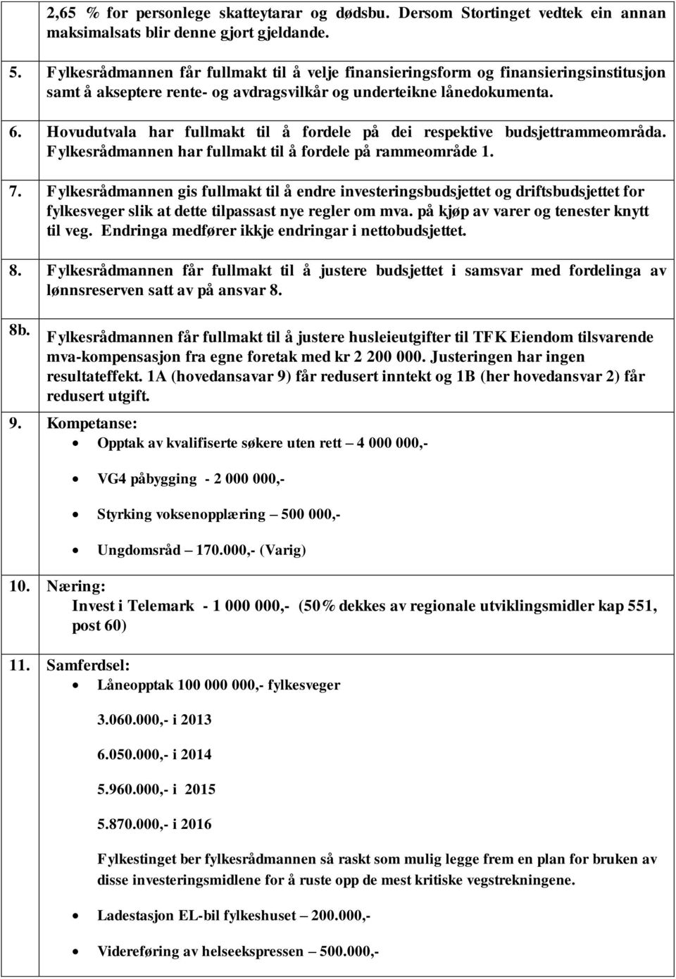 Hovudutvala har fullmakt til å fordele på dei respektive budsjettrammeområda. Fylkesrådmannen har fullmakt til å fordele på rammeområde 1. 7.