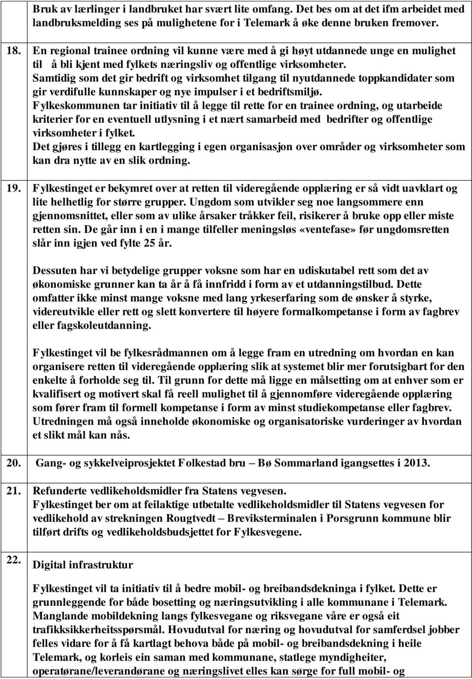 Samtidig som det gir bedrift og virksomhet tilgang til nyutdannede toppkandidater som gir verdifulle kunnskaper og nye impulser i et bedriftsmiljø.