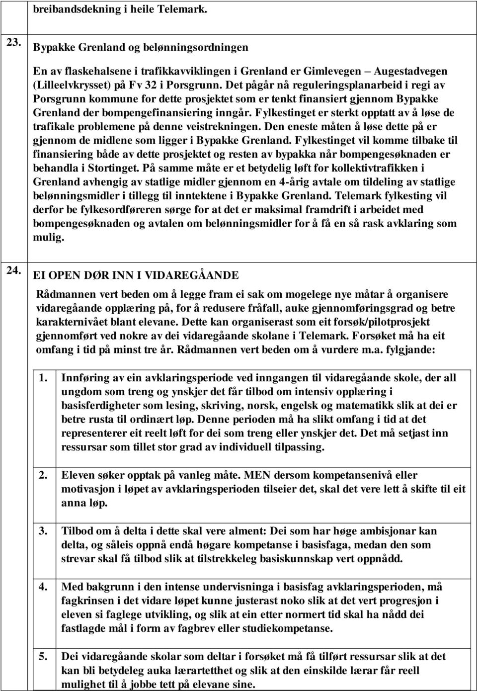 Fylkestinget er sterkt opptatt av å løse de trafikale problemene på denne veistrekningen. Den eneste måten å løse dette på er gjennom de midlene som ligger i Bypakke Grenland.