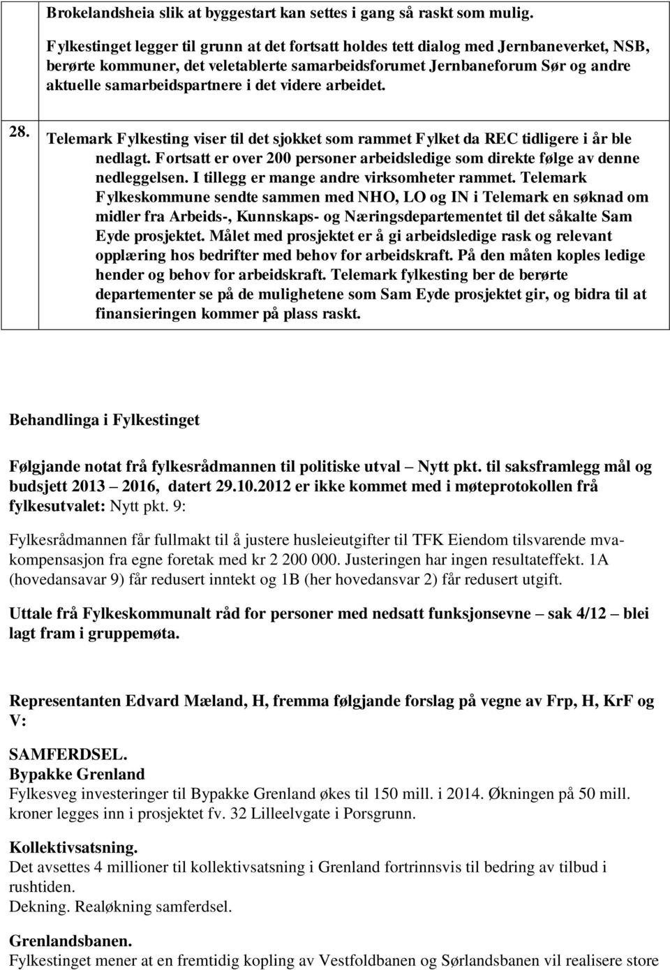 det videre arbeidet. 28. Telemark Fylkesting viser til det sjokket som rammet Fylket da REC tidligere i år ble nedlagt.