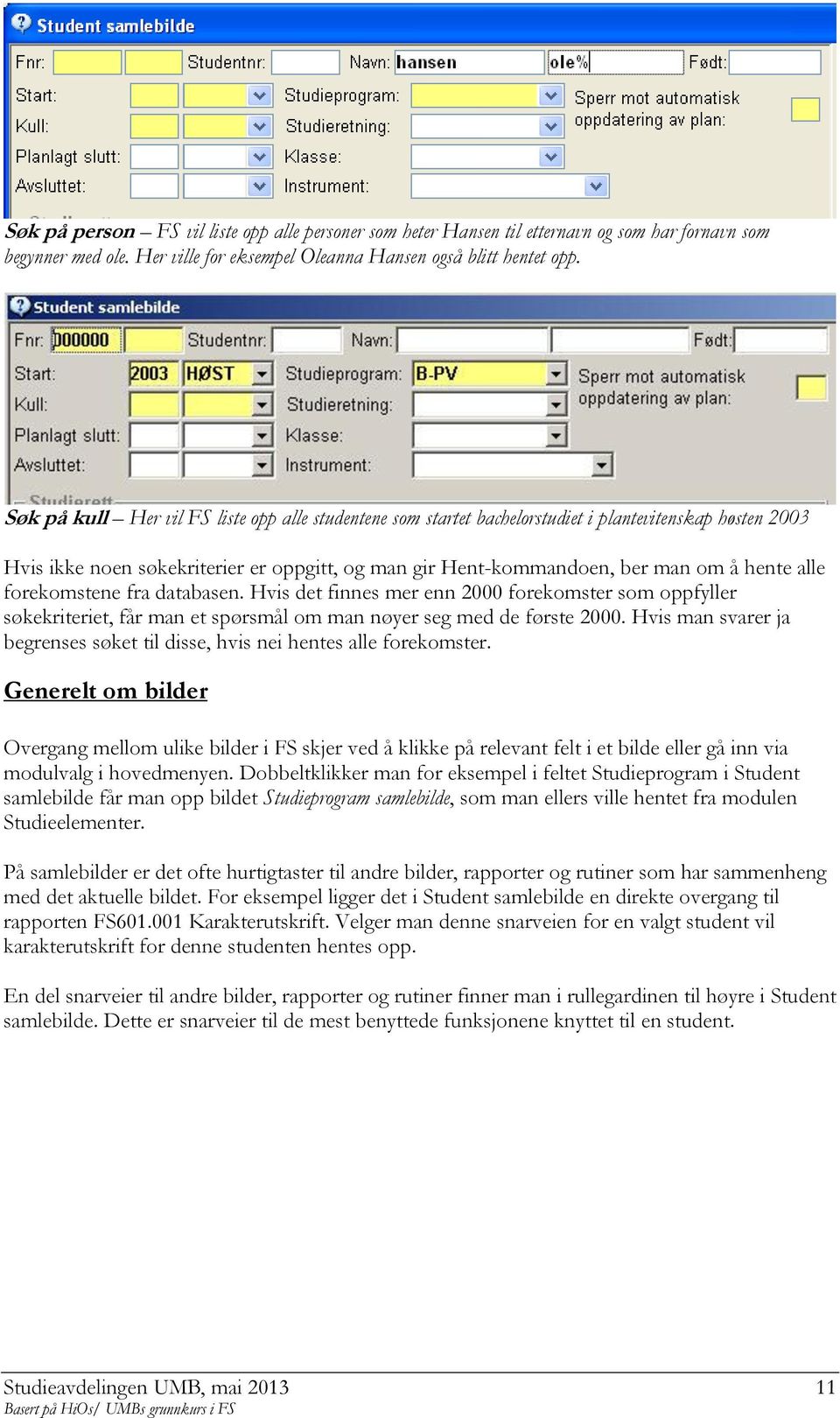 forekomstene fra databasen. Hvis det finnes mer enn 2000 forekomster som oppfyller søkekriteriet, får man et spørsmål om man nøyer seg med de første 2000.