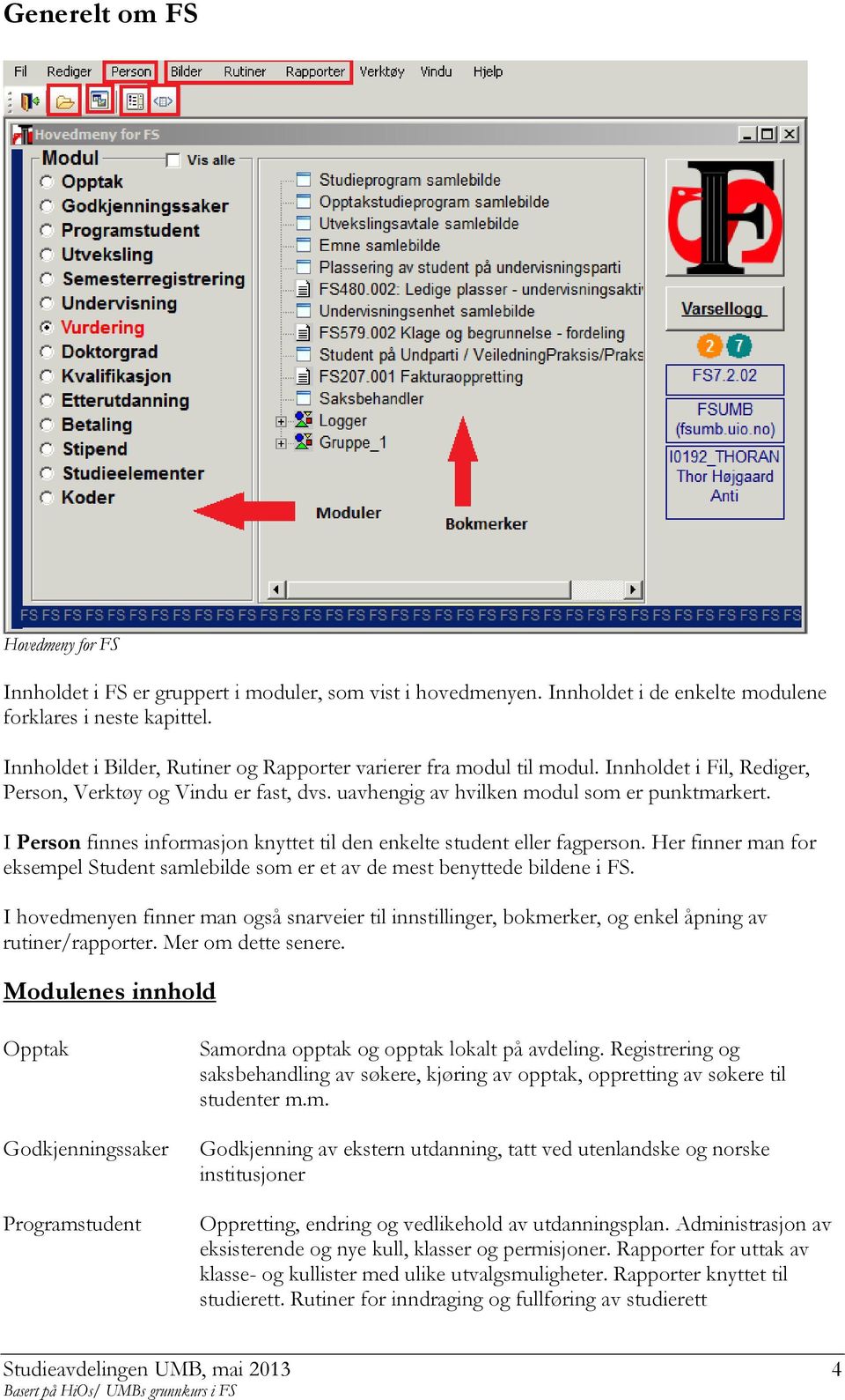 I Person finnes informasjon knyttet til den enkelte student eller fagperson. Her finner man for eksempel Student samlebilde som er et av de mest benyttede bildene i FS.