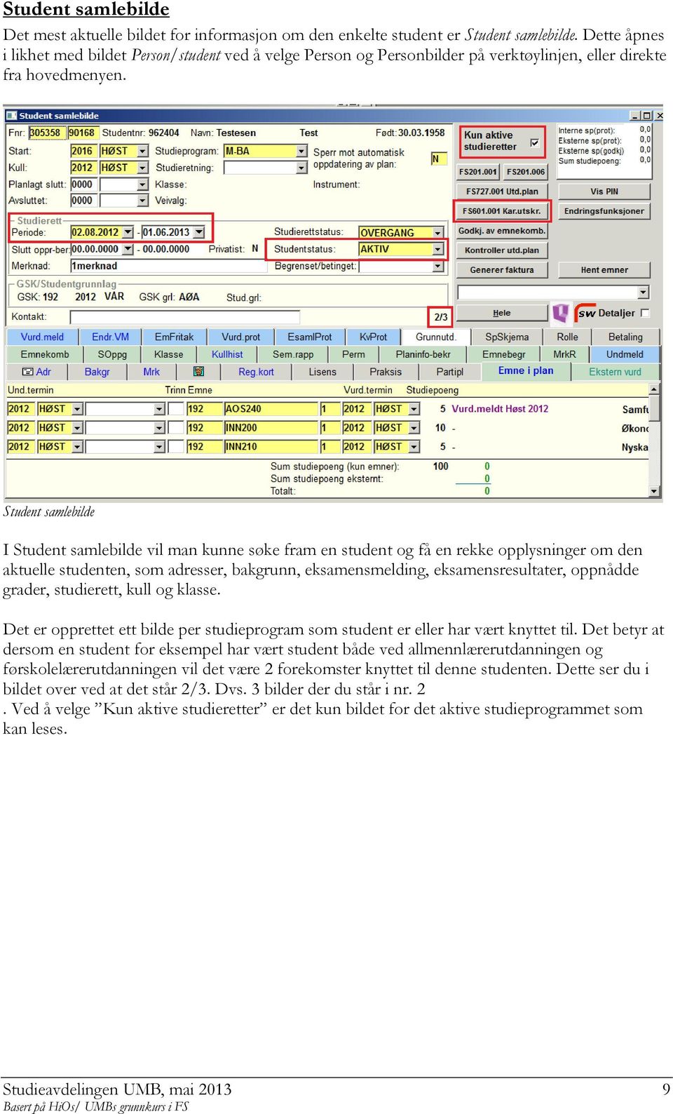 Student samlebilde I Student samlebilde vil man kunne søke fram en student og få en rekke opplysninger om den aktuelle studenten, som adresser, bakgrunn, eksamensmelding, eksamensresultater, oppnådde