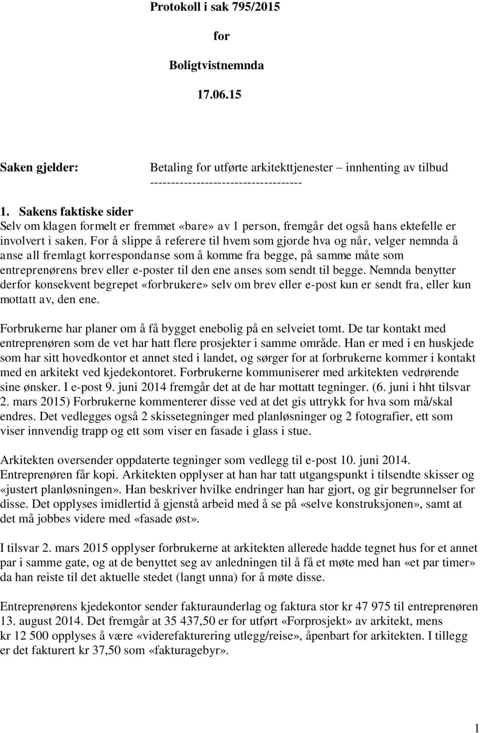 For å slippe å referere til hvem som gjorde hva og når, velger nemnda å anse all fremlagt korrespondanse som å komme fra begge, på samme måte som entreprenørens brev eller e-poster til den ene anses