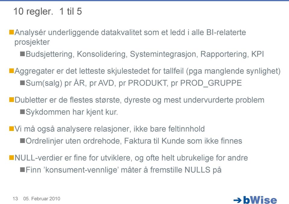 Aggregater er det letteste skjulestedet for tallfeil (pga manglende synlighet) Sum(salg) pr ÅR, pr AVD, pr PRODUKT, pr PROD_GRUPPE Dubletter er de flestes