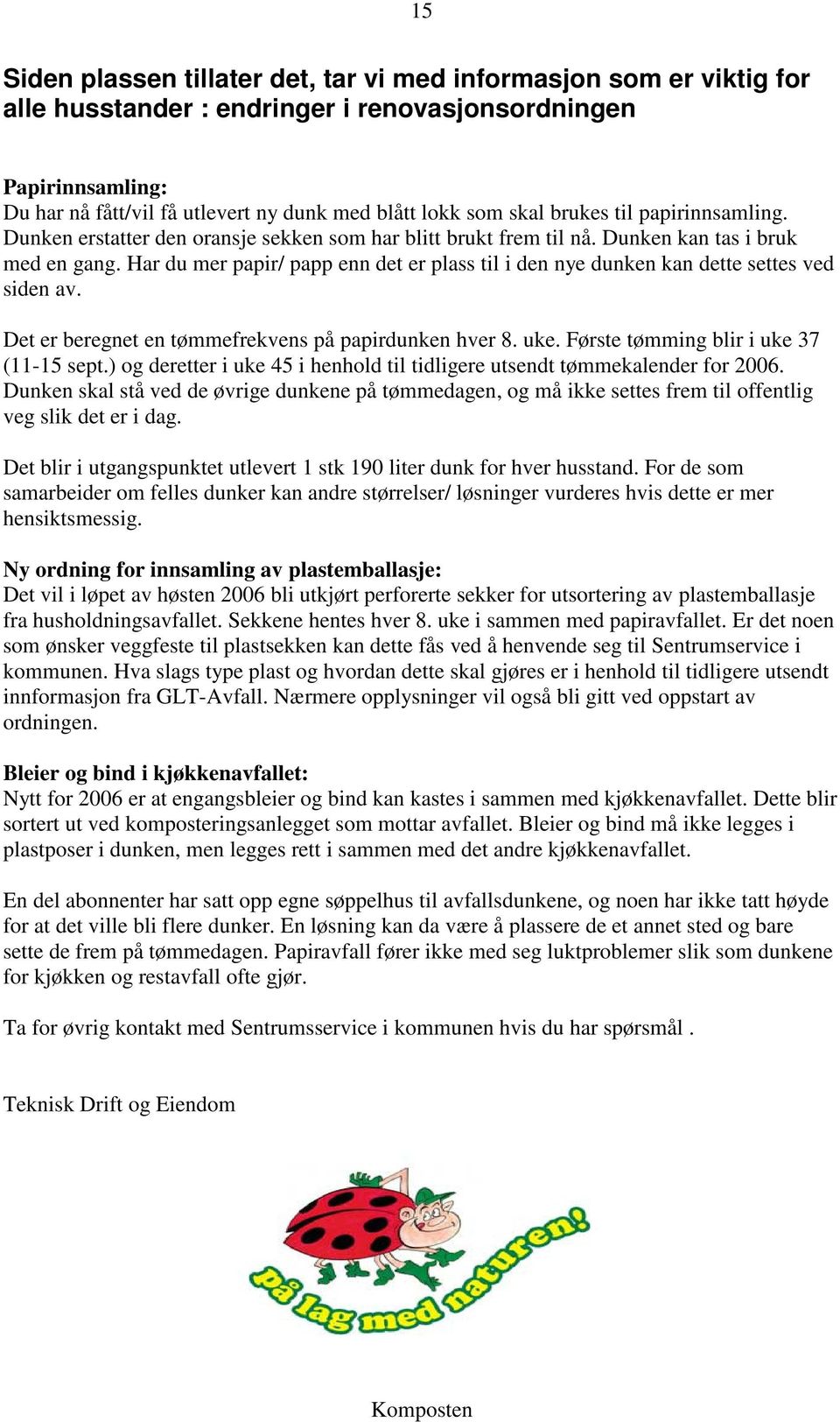 Har du mer papir/ papp enn det er plass til i den nye dunken kan dette settes ved siden av. Det er beregnet en tømmefrekvens på papirdunken hver 8. uke. Første tømming blir i uke 37 (11-15 sept.