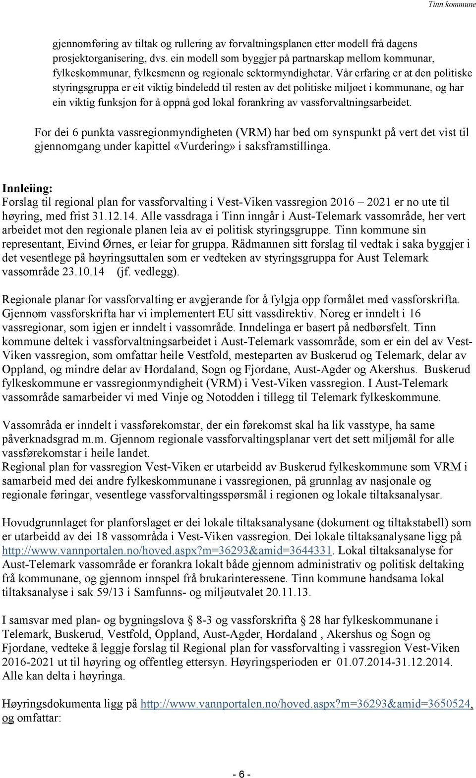 Vår erfaring er at den politiske styringsgruppa er eit viktig bindeledd til resten av det politiske miljøet i kommunane, og har ein viktig funksjon for å oppnå god lokal forankring av