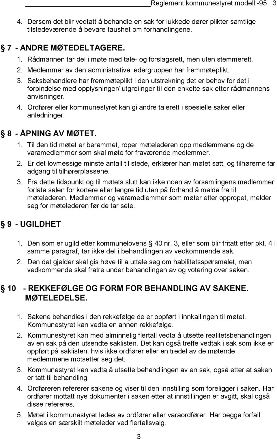 Saksbehandlere har fremmøteplikt i den utstrekning det er behov for det i forbindelse med opplysninger/ utgreiinger til den enkelte sak etter rådmannens anvisninger. 4.