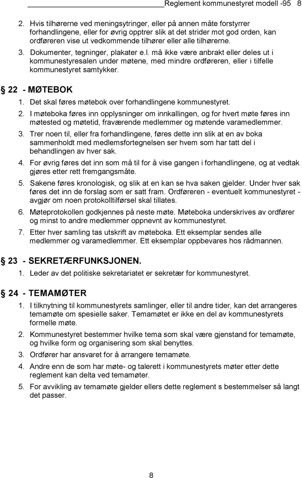 tilhørerne. 3. Dokumenter, tegninger, plakater e.l. må ikke være anbrakt eller deles ut i kommunestyresalen under møtene, med mindre ordføreren, eller i tilfelle kommunestyret samtykker.