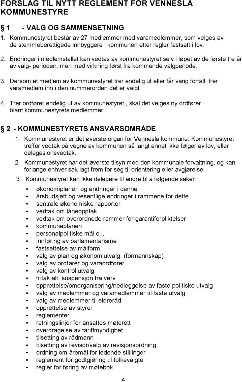 3. Dersom et medlem av kommunestyret trer endelig ut eller får varig forfall, trer varamedlem inn i den nummerorden det er valgt. 4.