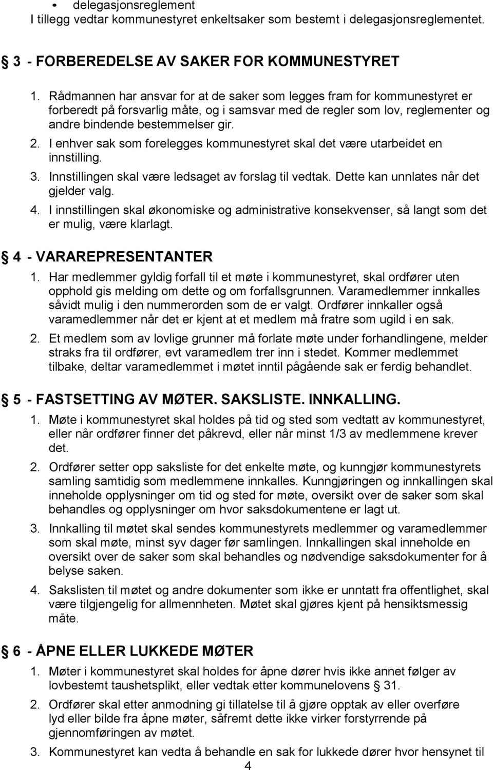 I enhver sak som forelegges kommunestyret skal det være utarbeidet en innstilling. 3. Innstillingen skal være ledsaget av forslag til vedtak. Dette kan unnlates når det gjelder valg. 4.