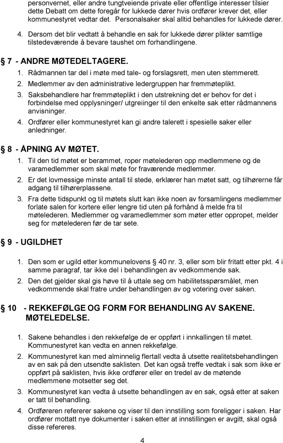 7 - ANDRE MØTEDELTAGERE. 1. Rådmannen tar del i møte med tale- og forslagsrett, men uten stemmerett. 2. Medlemmer av den administrative ledergruppen har fremmøteplikt. 3.