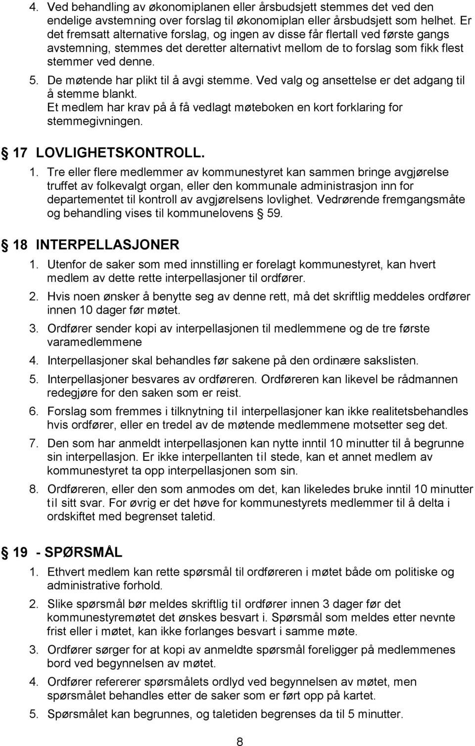 De møtende har plikt til å avgi stemme. Ved valg og ansettelse er det adgang til å stemme blankt. Et medlem har krav på å få vedlagt møteboken en kort forklaring for stemmegivningen.