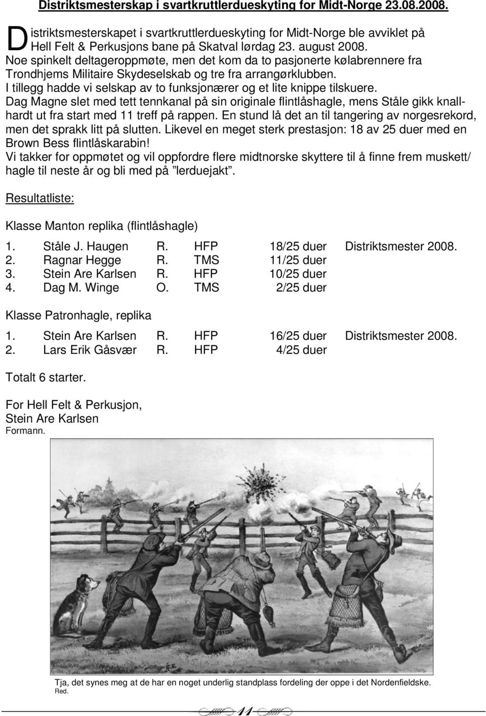 Noe spinkelt deltageroppmøte, men det kom da to pasjonerte kølabrennere fra Trondhjems Militaire Skydeselskab og tre fra arrangørklubben.