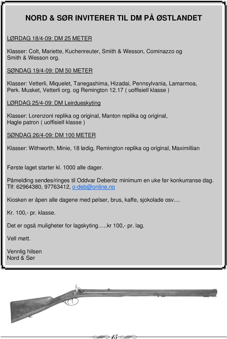 17 ( uoffisiell klasse ) LØRDAG 25/4-09: DM Leirdueskyting Klasser: Lorenzoni replika og original, Manton replika og original, Hagle patron ( uoffisiell klasse ) SØNDAG 26/4-09: DM 100 METER Klasser: