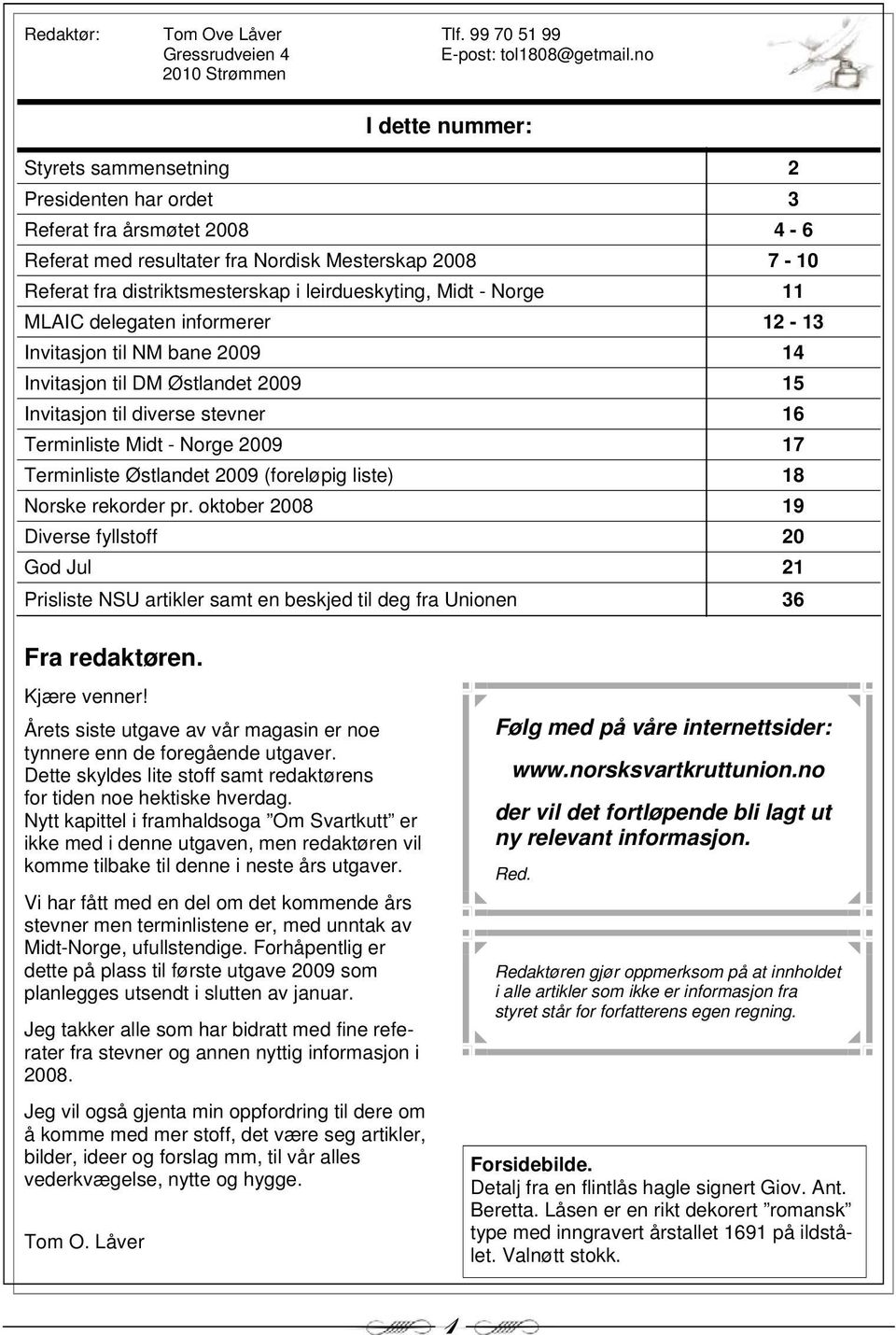 i leirdueskyting, Midt - Norge 11 MLAIC delegaten informerer 12-13 Invitasjon til NM bane 2009 14 Invitasjon til DM Østlandet 2009 15 Invitasjon til diverse stevner 16 Terminliste Midt - Norge 2009