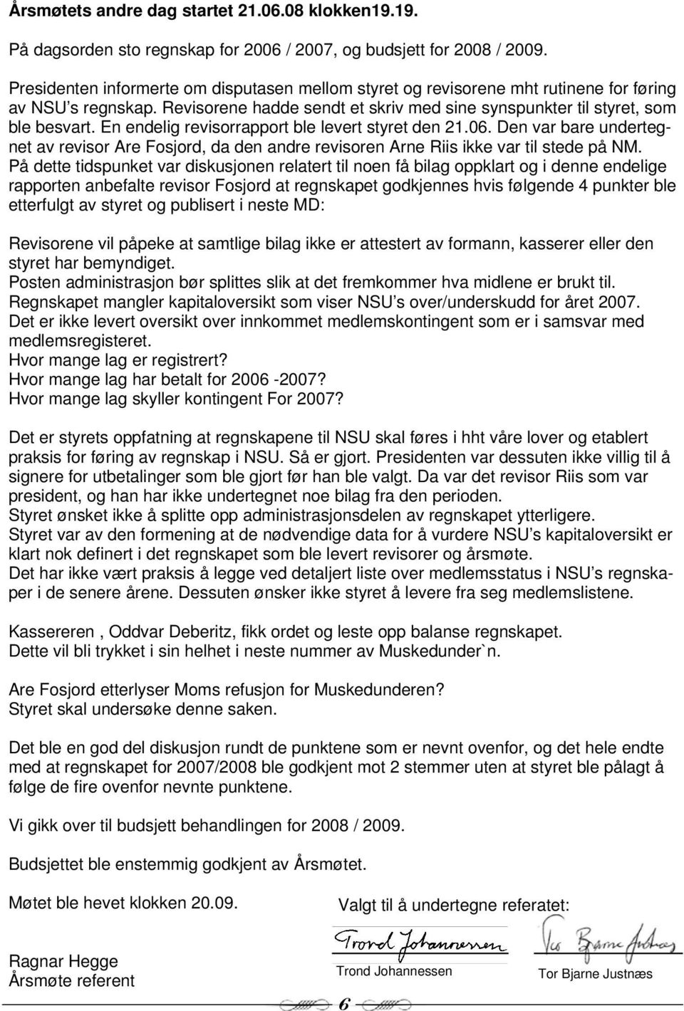 En endelig revisorrapport ble levert styret den 21.06. Den var bare undertegnet av revisor Are Fosjord, da den andre revisoren Arne Riis ikke var til stede på NM.