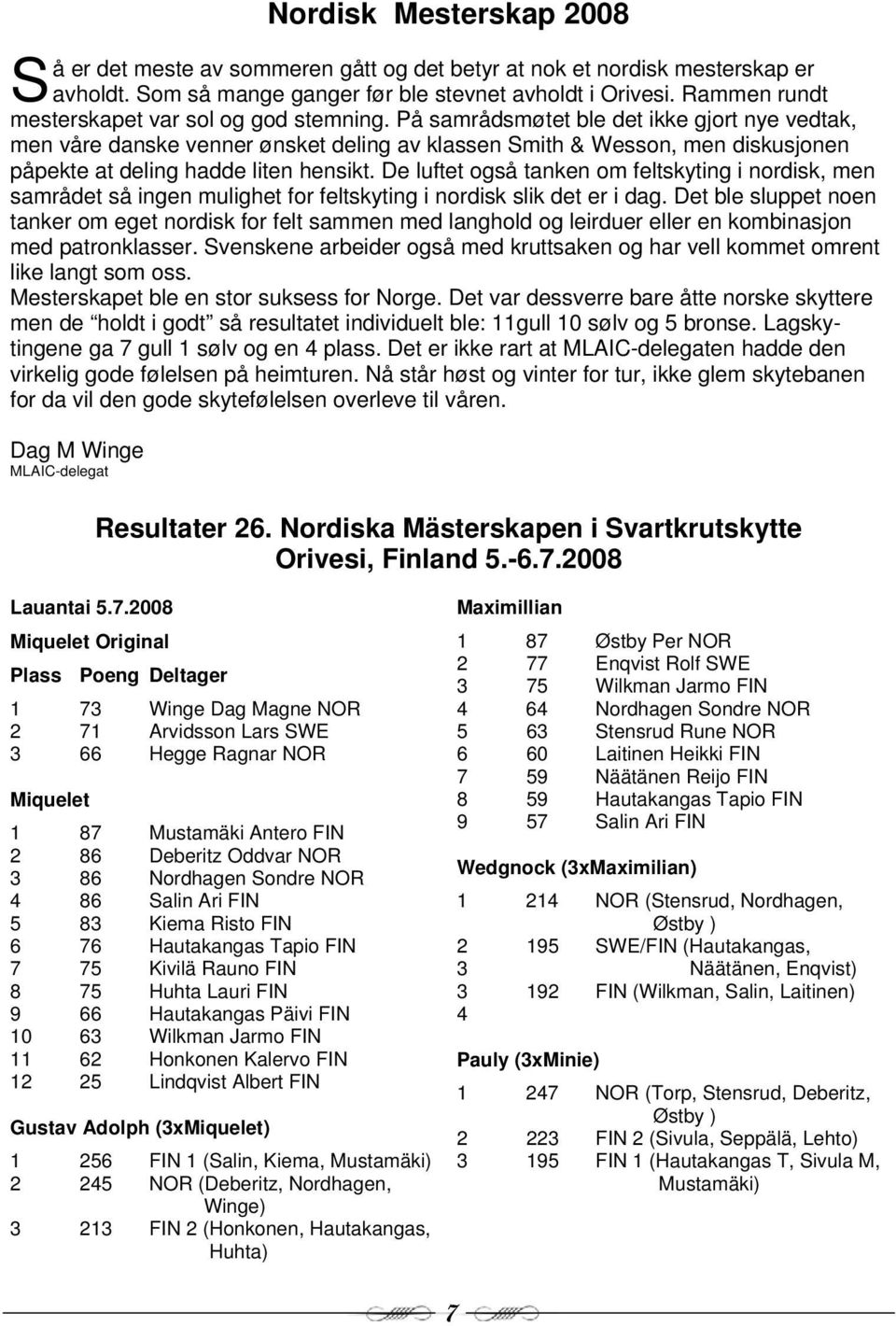 På samrådsmøtet ble det ikke gjort nye vedtak, men våre danske venner ønsket deling av klassen Smith & Wesson, men diskusjonen påpekte at deling hadde liten hensikt.