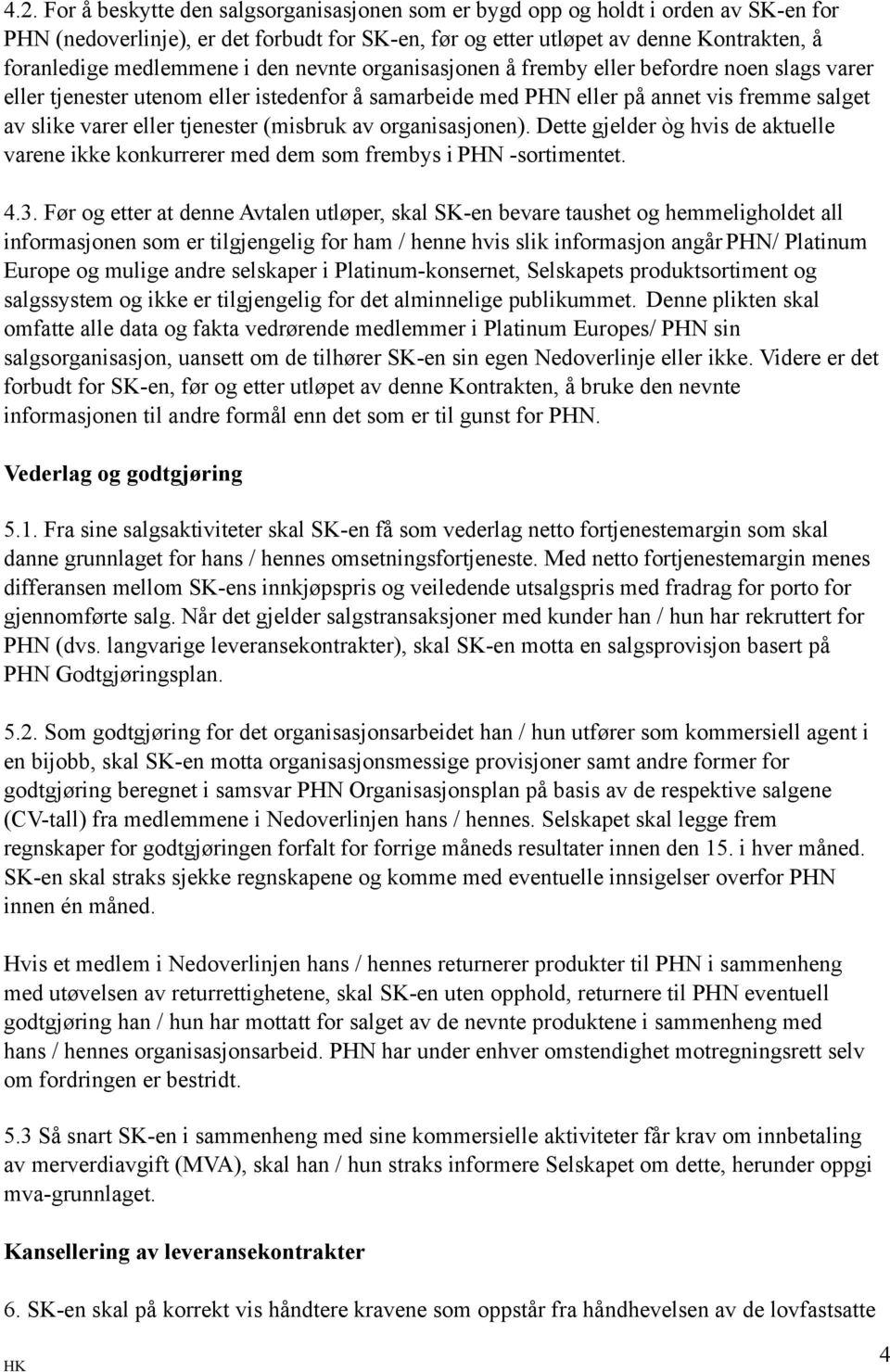 tjenester (misbruk av organisasjonen). Dette gjelder òg hvis de aktuelle varene ikke konkurrerer med dem som frembys i PHN -sortimentet. 4.3.