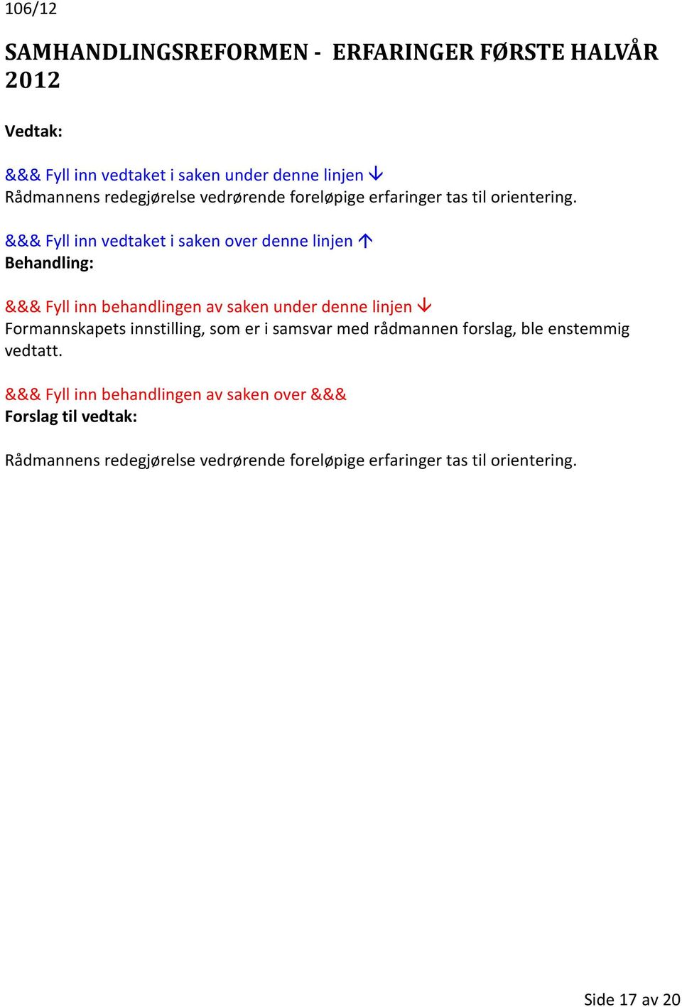 Behandling: Formannskapets innstilling, som er i samsvar med rådmannen forslag, ble enstemmig