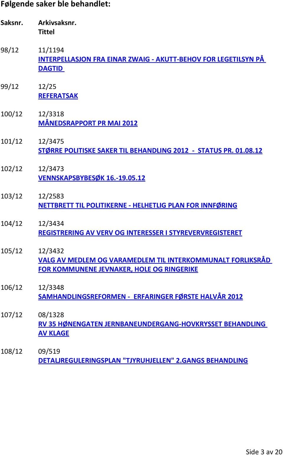 BEHANDLING 2012 - STATUS PR. 01.08.12 102/12 12/3473 VENNSKAPSBYBESØK 16.-19.05.