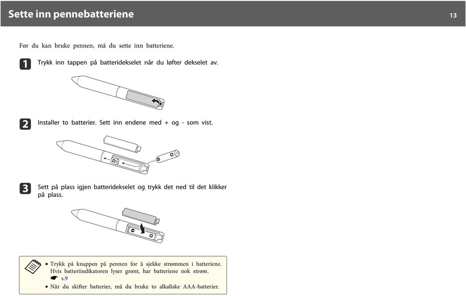 Sett inn endene med + og - som vist. c Sett på plass igjen batteridekselet og trykk det ned til det klikker på plass.