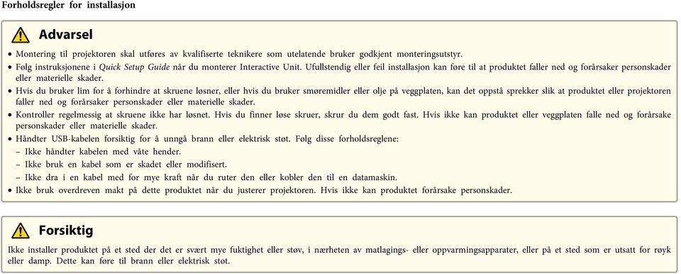 Hvis du bruker lim for å forhindre at skruene løsner, eller hvis du bruker smøremidler eller olje på veggplaten, kan det oppstå sprekker slik at produktet eller projektoren faller ned og forårsaker