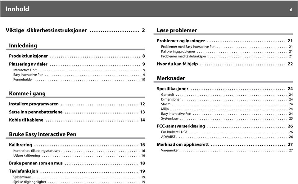 ..16 Utføre kalibrering...16 Løse problemer Problemer og løsninger... 21 Problemer med Easy Interactive Pen... 21 Kalibreringsproblemer... 21 Problemer med tavlefunksjon...21 Hvor du kan få hjelp.