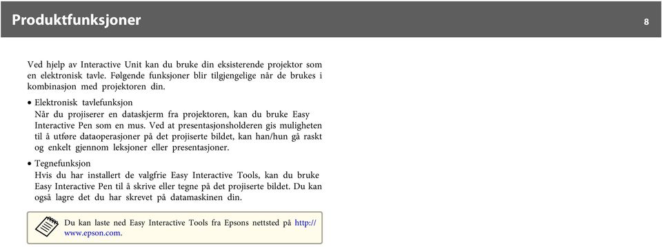 Elektronisk tavlefunksjon Når du projiserer en dataskjerm fra projektoren, kan du bruke Easy Interactive Pen som en mus.