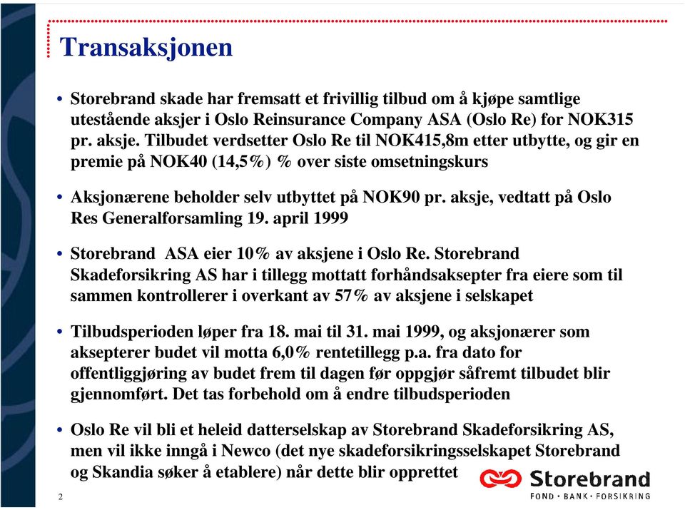 Tilbudet verdsetter Oslo Re til NOK415,8m etter utbytte, og gir en premie på NOK40 (14,5%) % over siste omsetningskurs Aksjonærene beholder selv utbyttet på NOK90 pr.