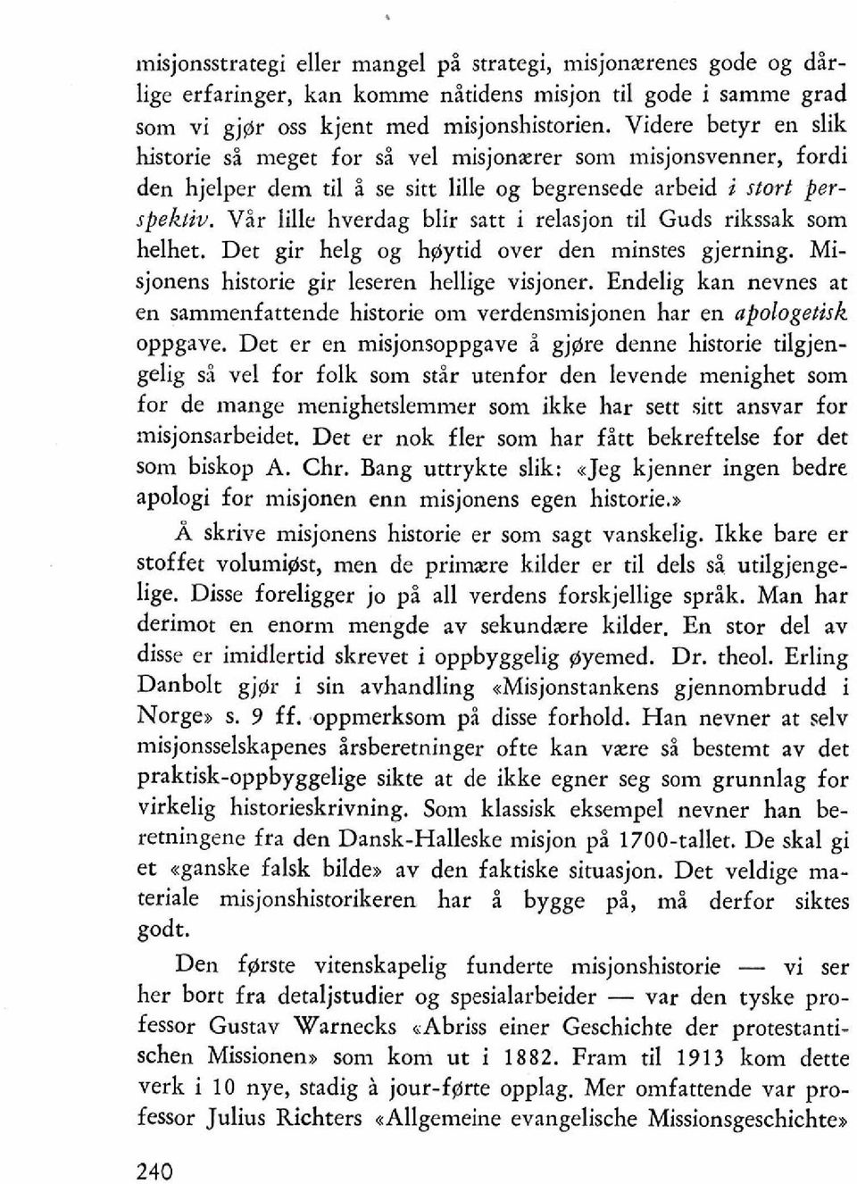 Vir lillr hverdag blir satt i relasjon ti1 Guds rikssak som helhet. Det gir helg og hgiytid over den minstes gjerning. Misjonens historie gir leseren hellige visjoner.