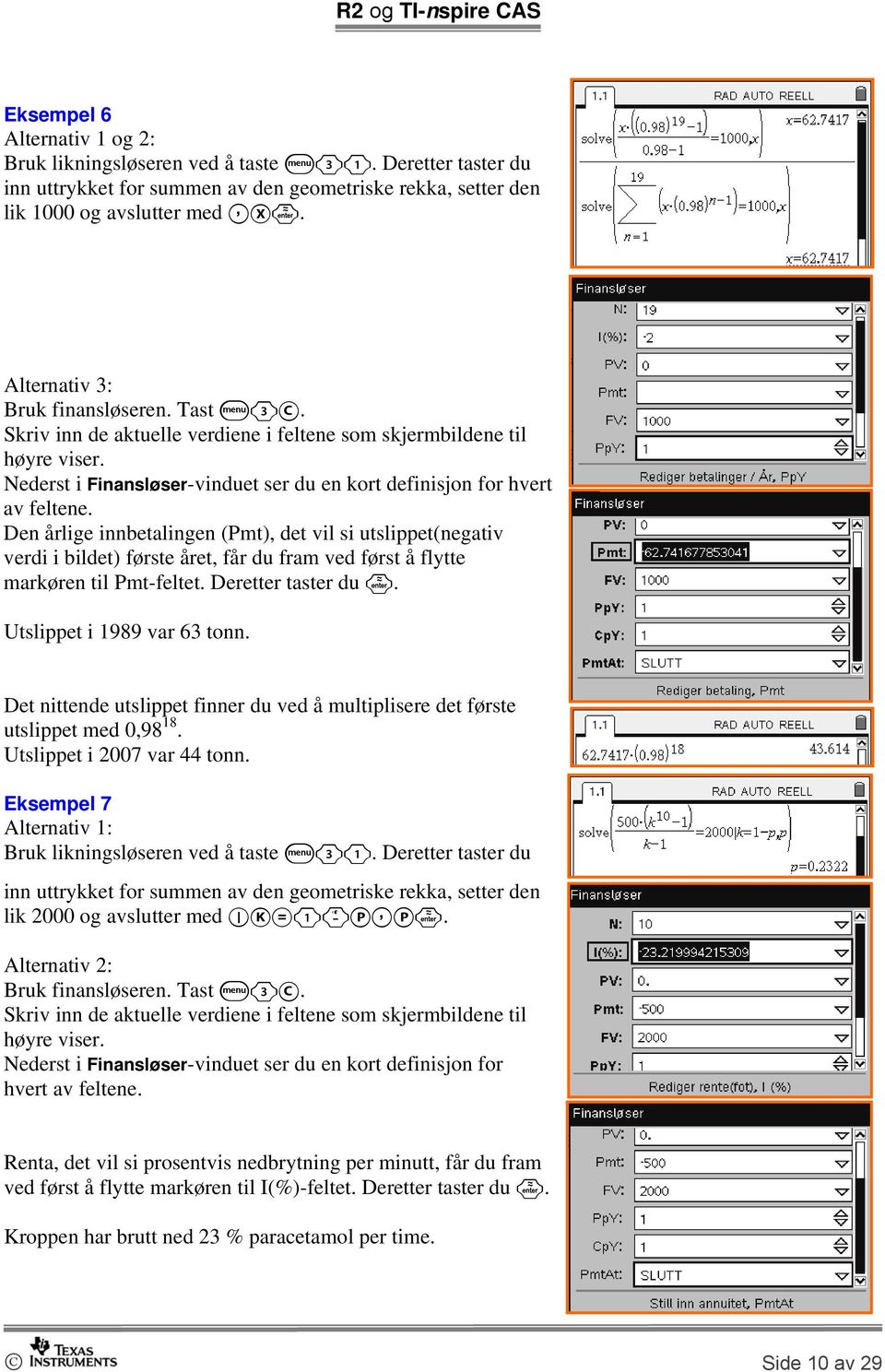 Den årlige innbetalingen (Pmt), det vil si utslippet(negativ verdi i bildet) første året, får du fram ved først å flytte markøren til Pmt-feltet. Deretter taster du. Utslippet i 1989 var 63 tonn.