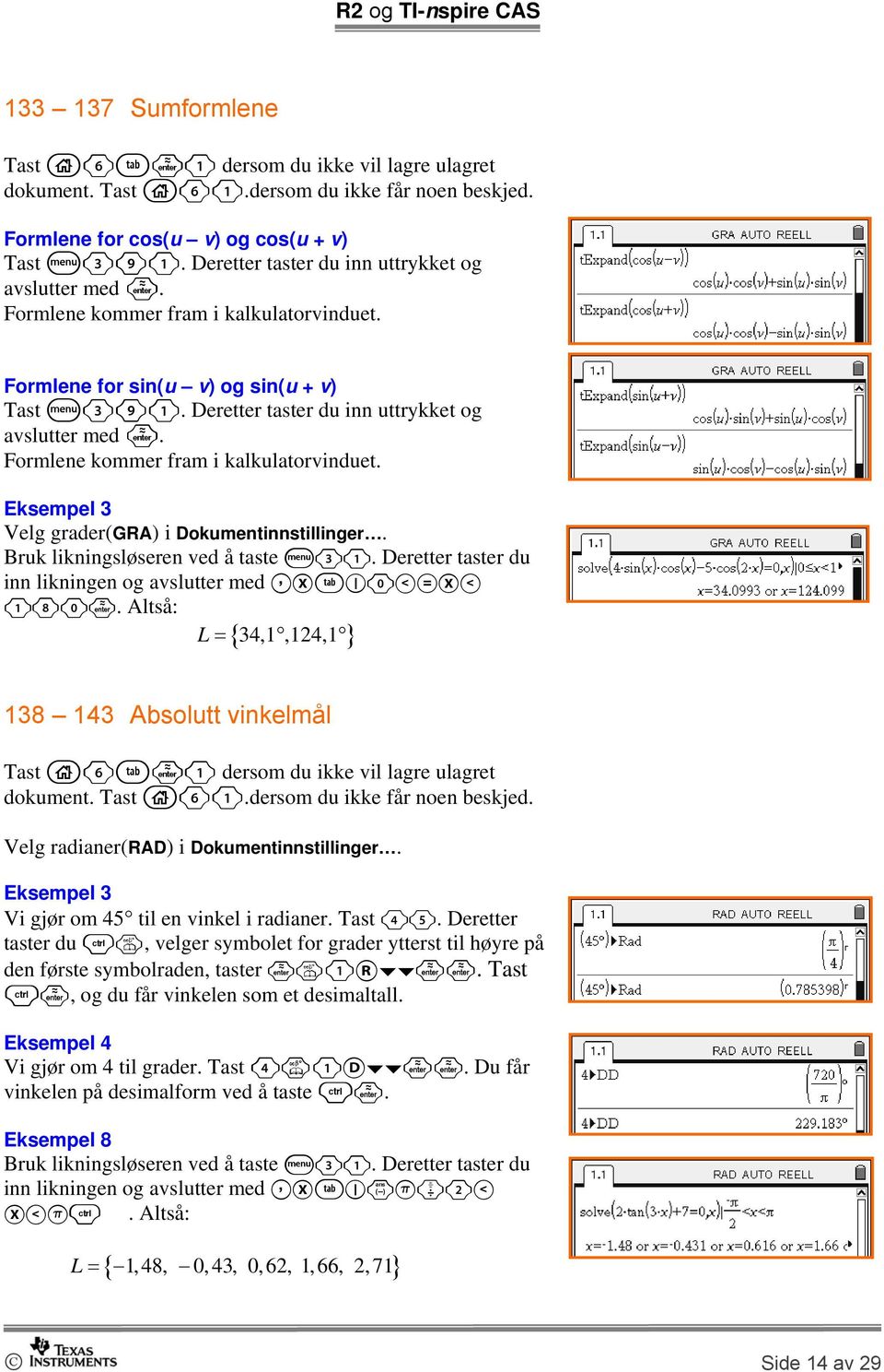 Eksempel 3 Velg grader(gra) i Dokumentinnstillinger. Bruk likningsløseren ved å taste b31. Deretter taster du inn likningen og avslutter med,xe*0<=x< 180.