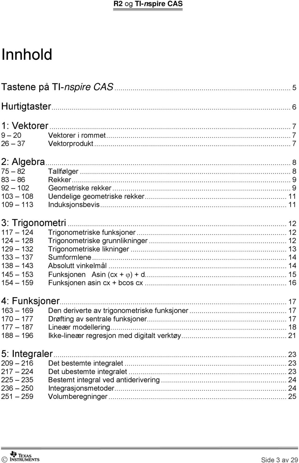 .. 12 124 128 Trigonometriske grunnlikninger... 12 129 132 Trigonometriske likninger... 13 133 137 Sumformlene... 14 138 143 Absolutt vinkelmål... 14 145 153 Funksjonen Asin (cx + ϕ) + d.