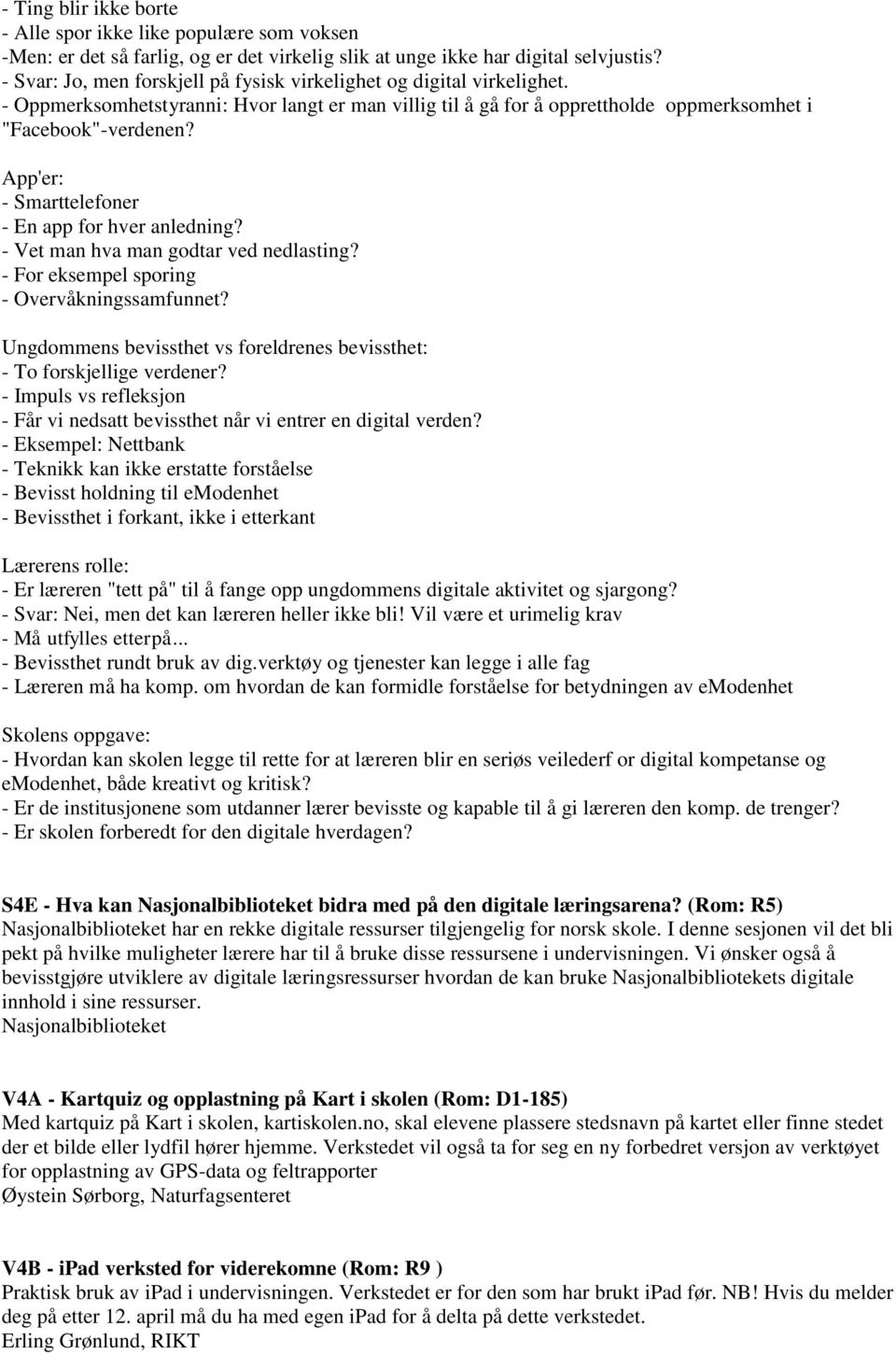 App'er: - Smarttelefoner - En app for hver anledning? - Vet man hva man godtar ved nedlasting? - For eksempel sporing - Overvåkningssamfunnet?