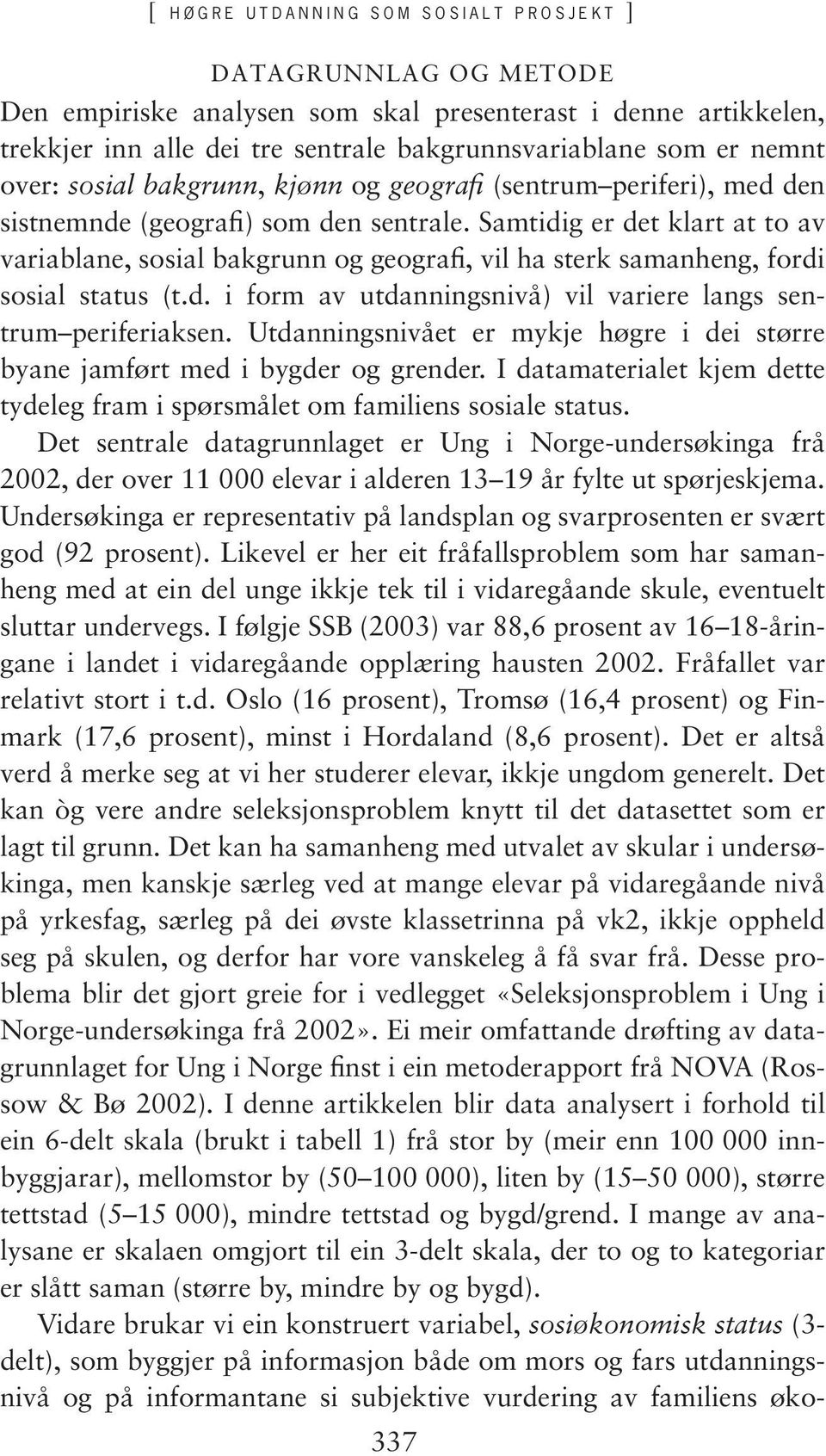 Samtidig er det klart at to av variablane, sosial bakgrunn og geografi, vil ha sterk samanheng, fordi sosial status (t.d. i form av utdanningsnivå) vil variere langs sentrum periferiaksen.