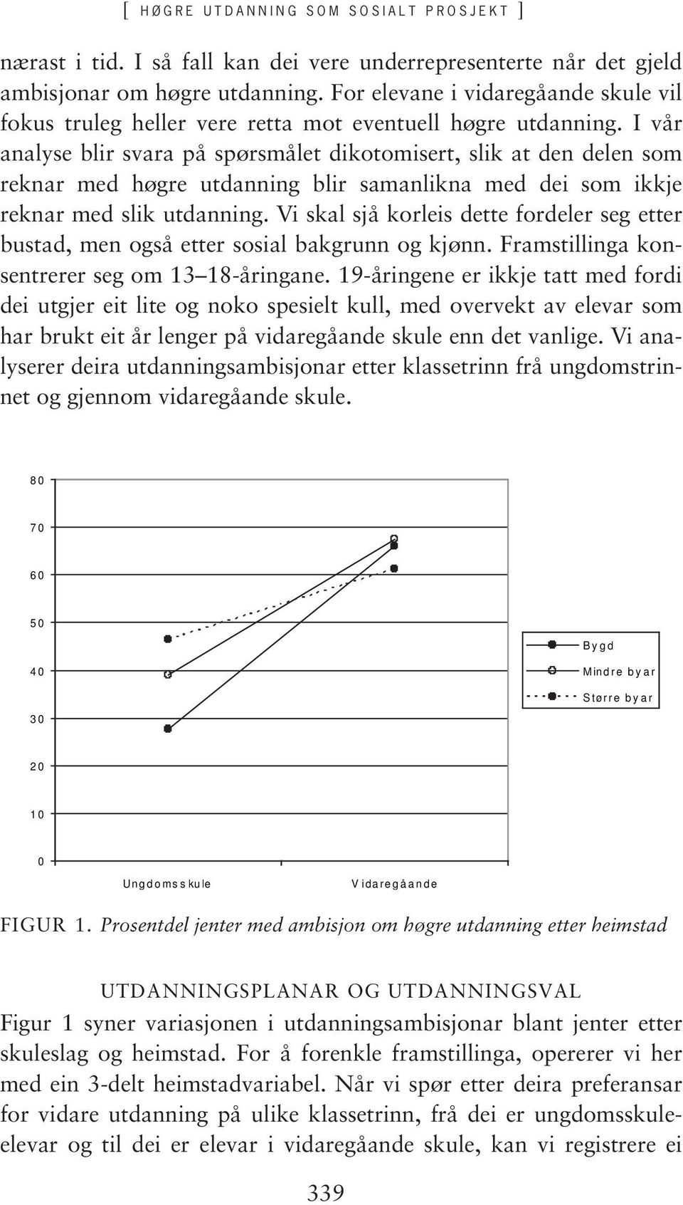 I vår analyse blir svara på spørsmålet dikotomisert, slik at den delen som reknar med høgre utdanning blir samanlikna med dei som ikkje reknar med slik utdanning.