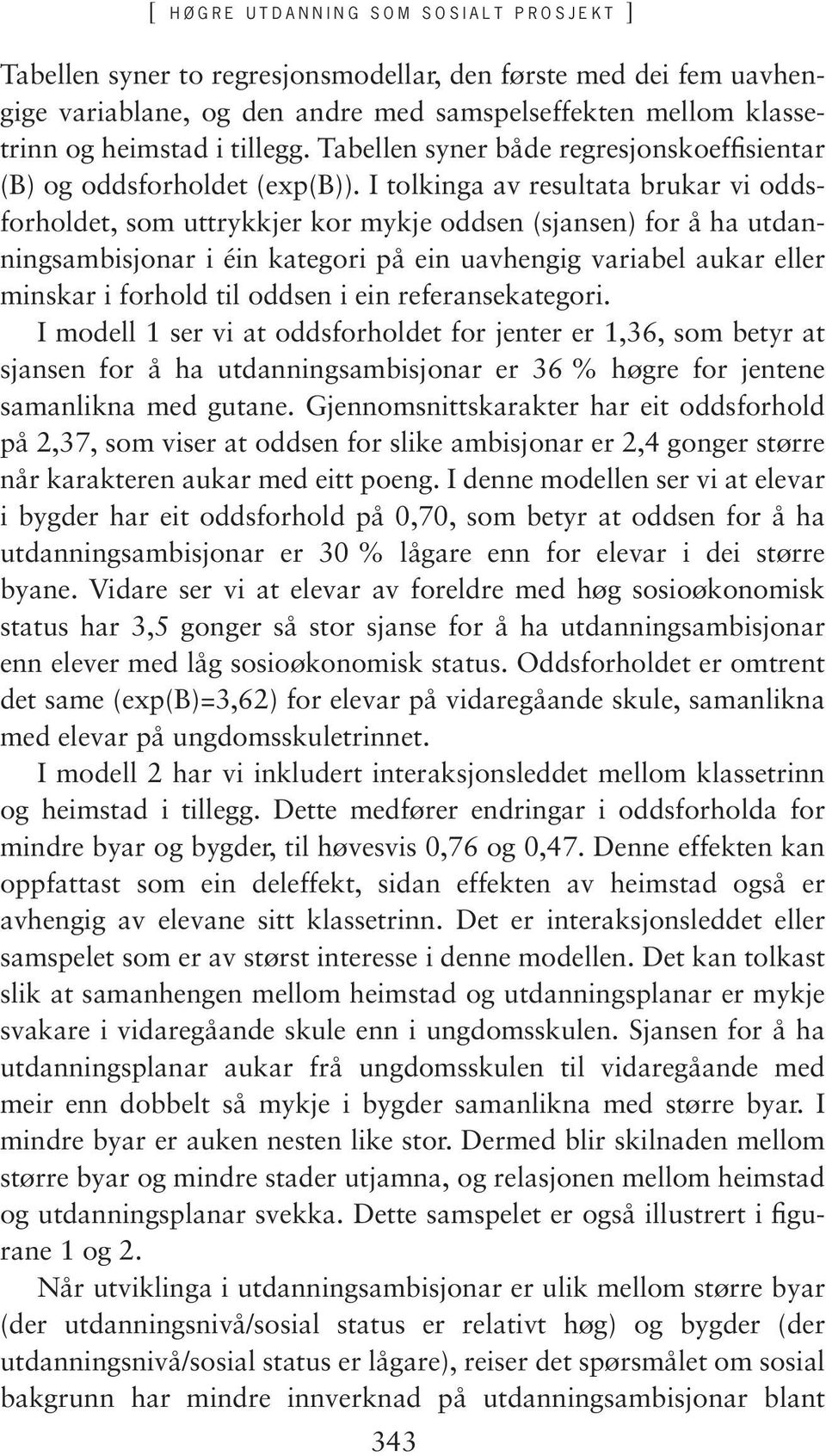 I tolkinga av resultata brukar vi oddsforholdet, som uttrykkjer kor mykje oddsen (sjansen) for å ha utdanningsambisjonar i éin kategori på ein uavhengig variabel aukar eller minskar i forhold til