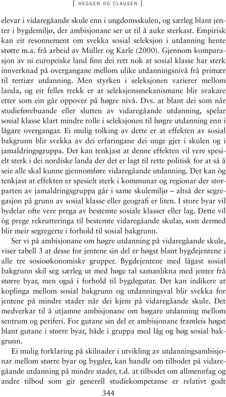 Gjennom komparasjon av ni europeiske land finn dei rett nok at sosial klasse har sterk innverknad på overgangane mellom ulike utdanningsnivå frå primær til tertiær utdanning.