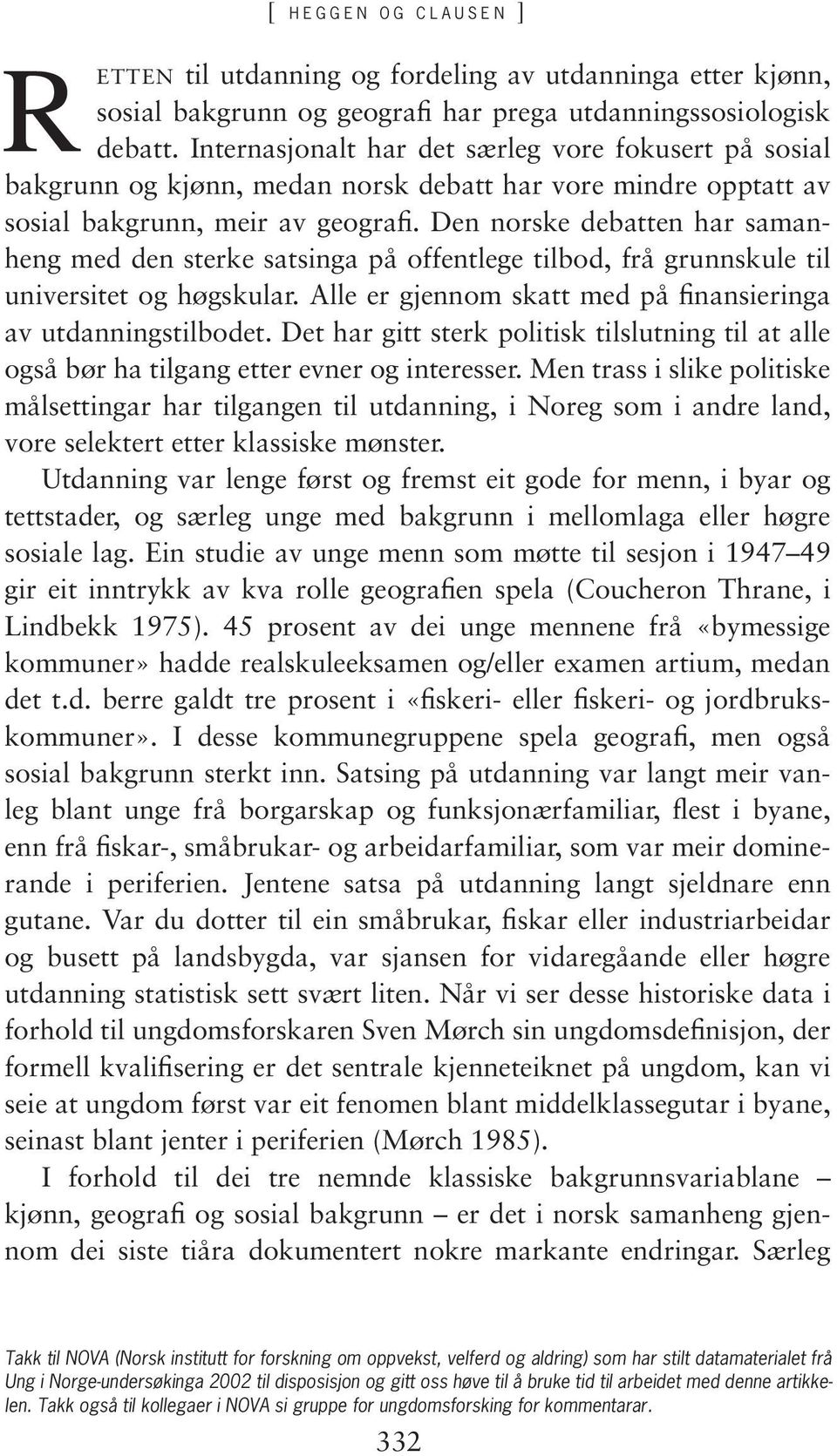 Den norske debatten har samanheng med den sterke satsinga på offentlege tilbod, frå grunnskule til universitet og høgskular. Alle er gjennom skatt med på finansieringa av utdanningstilbodet.