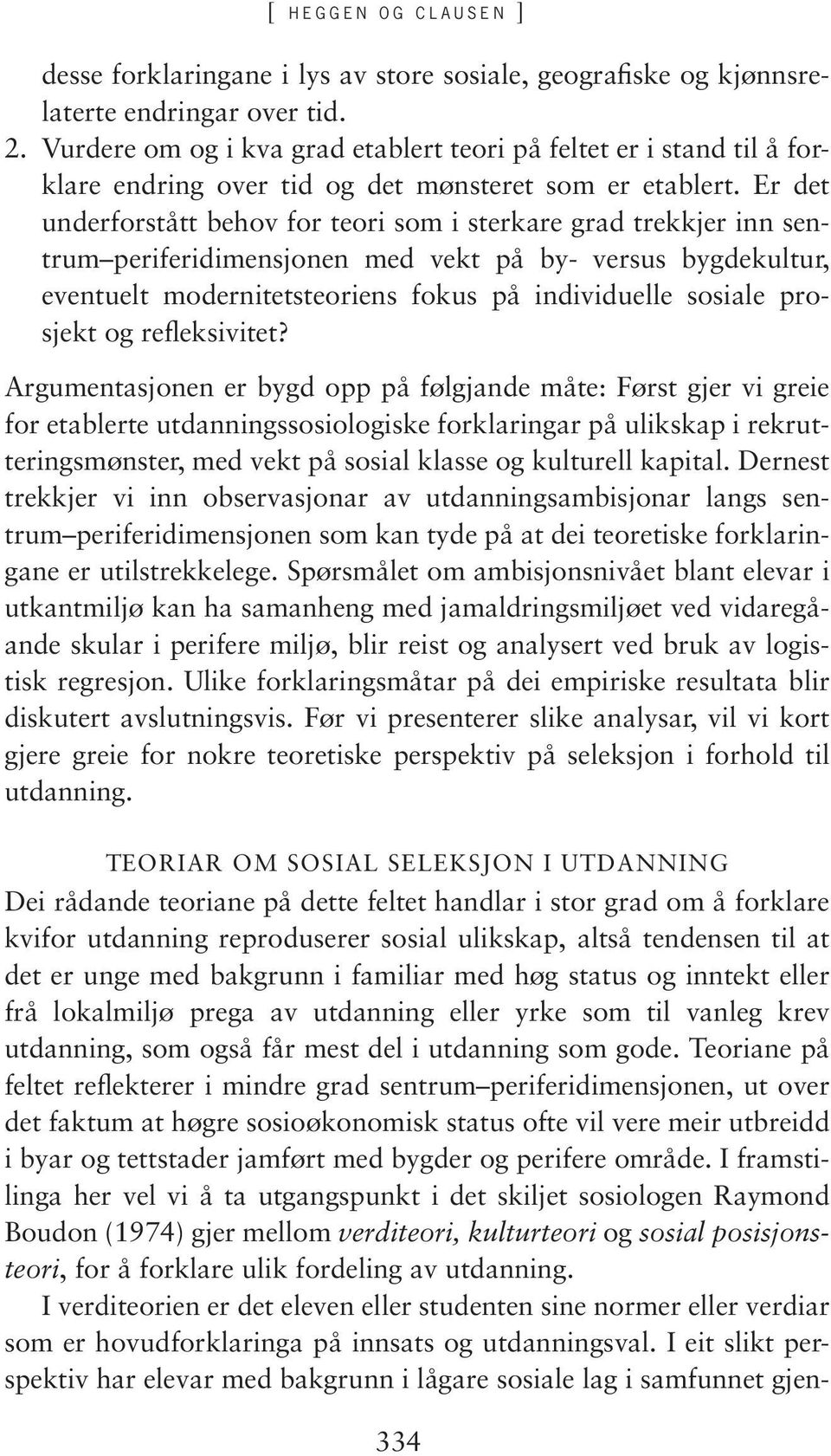 Er det underforstått behov for teori som i sterkare grad trekkjer inn sentrum periferidimensjonen med vekt på by- versus bygdekultur, eventuelt modernitetsteoriens fokus på individuelle sosiale