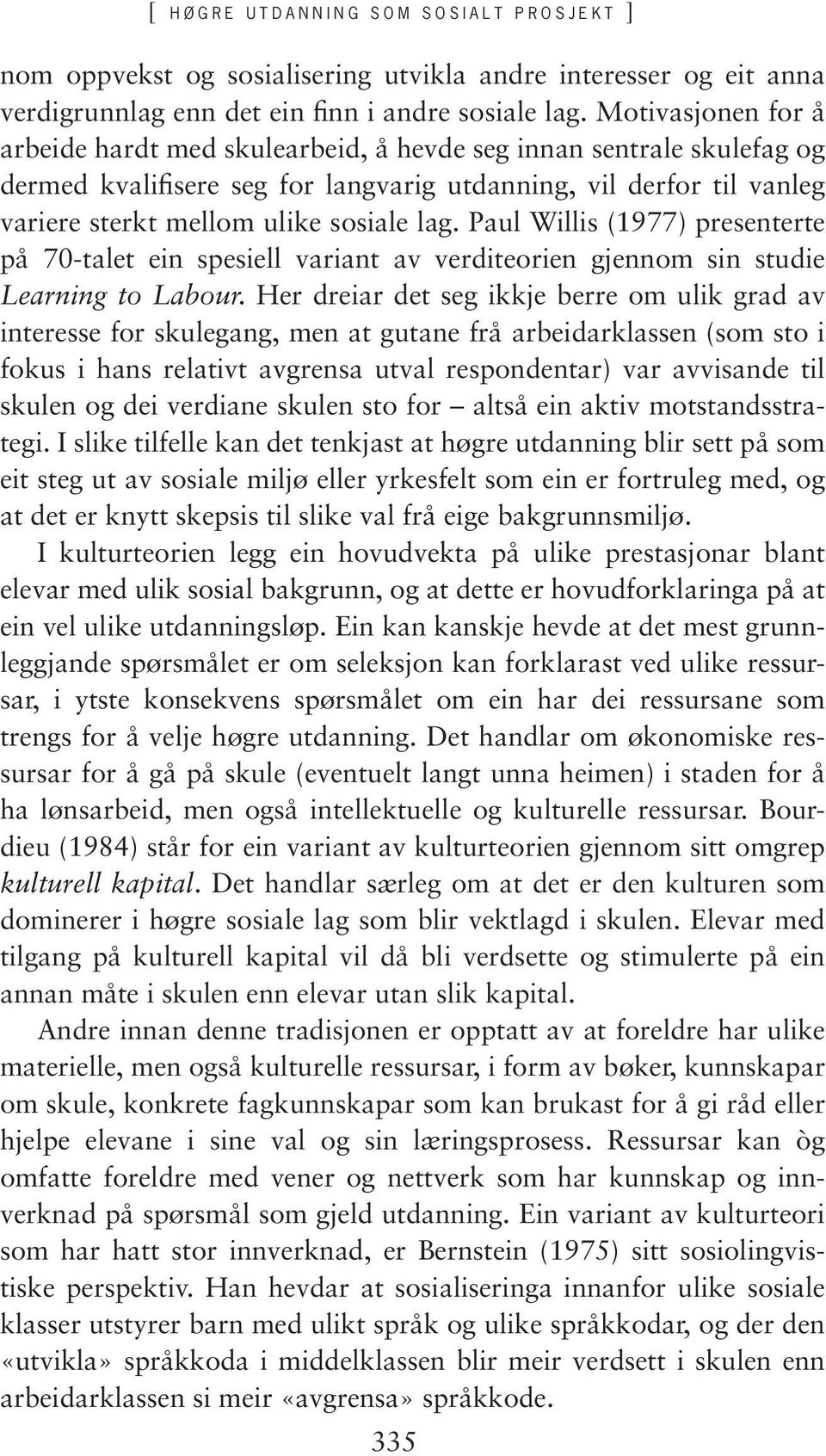 Paul Willis (1977) presenterte på 70-talet ein spesiell variant av verditeorien gjennom sin studie Learning to Labour.