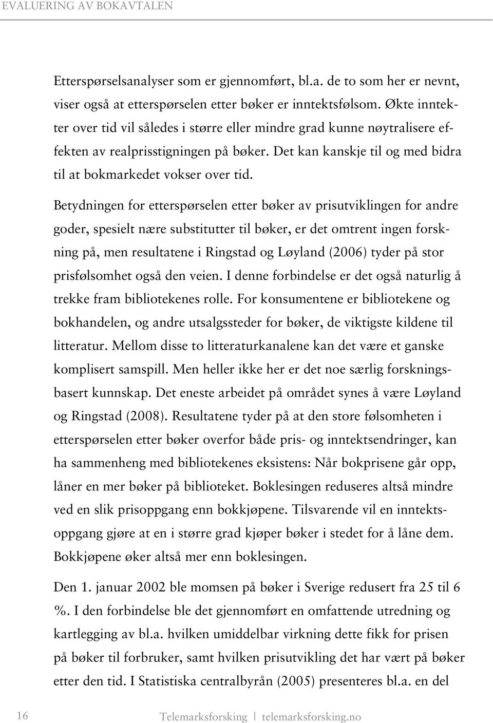 Betydningen for etterspørselen etter bøker av prisutviklingen for andre goder, spesielt nære substitutter til bøker, er det omtrent ingen forskning på, men resultatene i Ringstad og Løyland (2006)