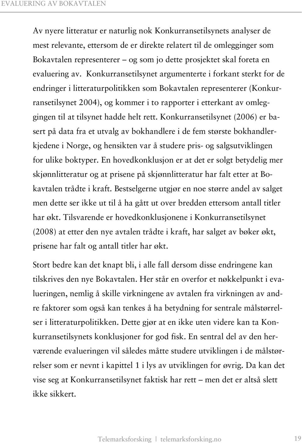 Konkurransetilsynet argumenterte i forkant sterkt for de endringer i litteraturpolitikken som Bokavtalen representerer (Konkurransetilsynet 2004), og kommer i to rapporter i etterkant av omleggingen