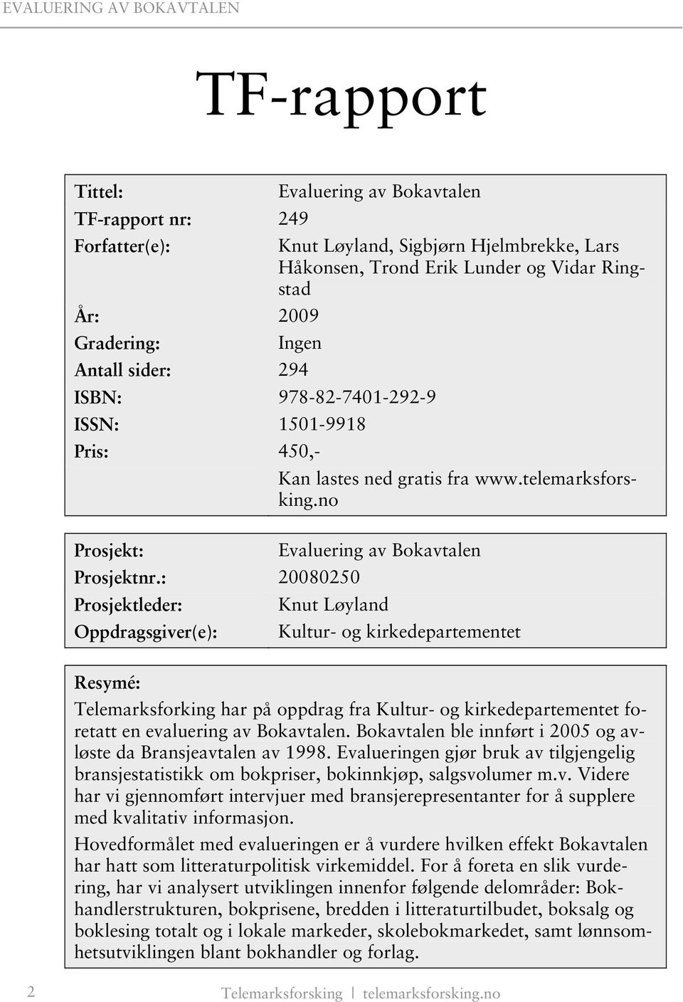 : 20080250 Prosjektleder: Knut Løyland Oppdragsgiver(e): Kultur- og kirkedepartementet Resymé: Telemarksforking har på oppdrag fra Kultur- og kirkedepartementet foretatt en evaluering av Bokavtalen.