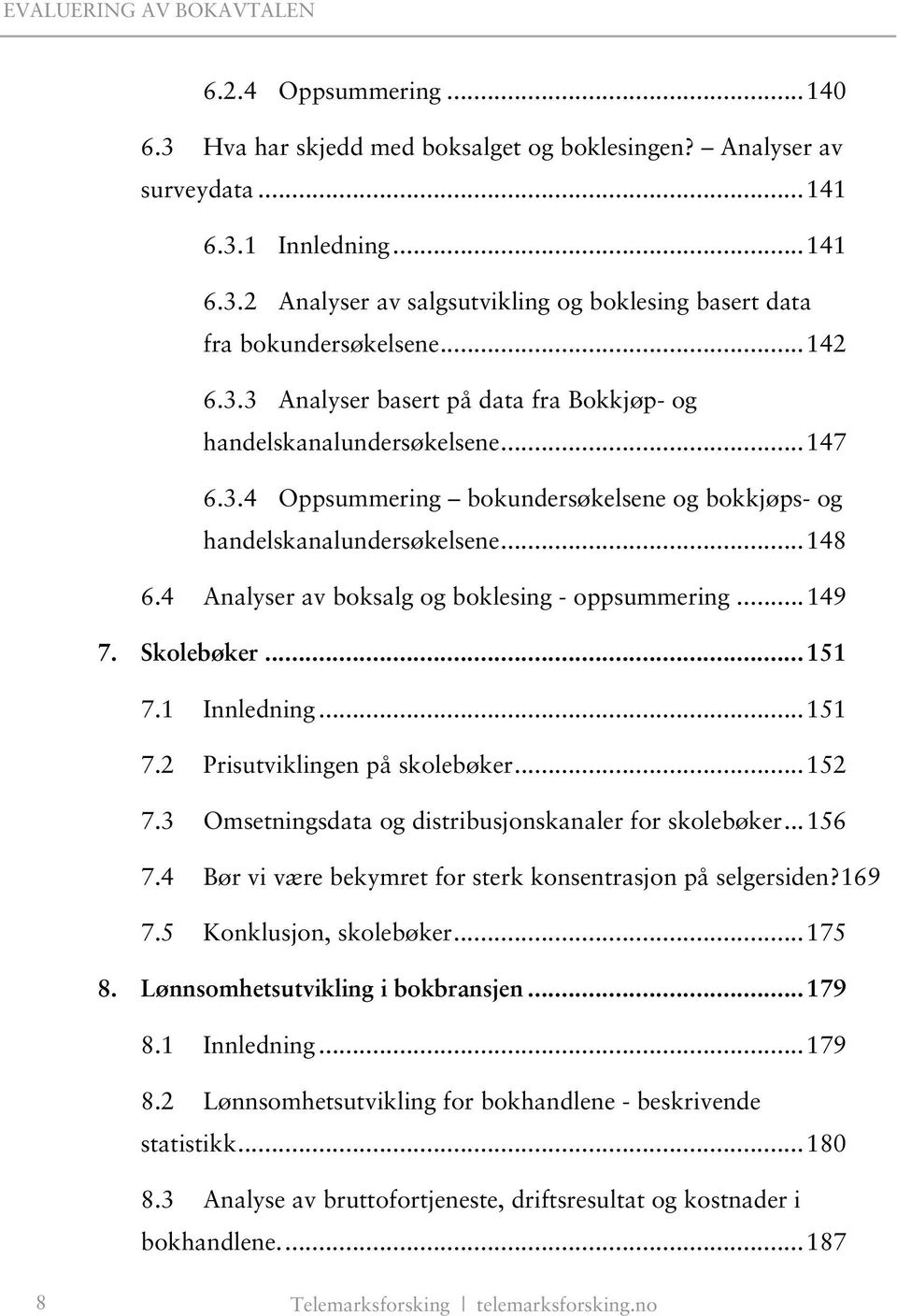 4 Analyser av boksalg og boklesing - oppsummering...149 7. Skolebøker...151 7.1 Innledning...151 7.2 Prisutviklingen på skolebøker...152 7.3 Omsetningsdata og distribusjonskanaler for skolebøker.