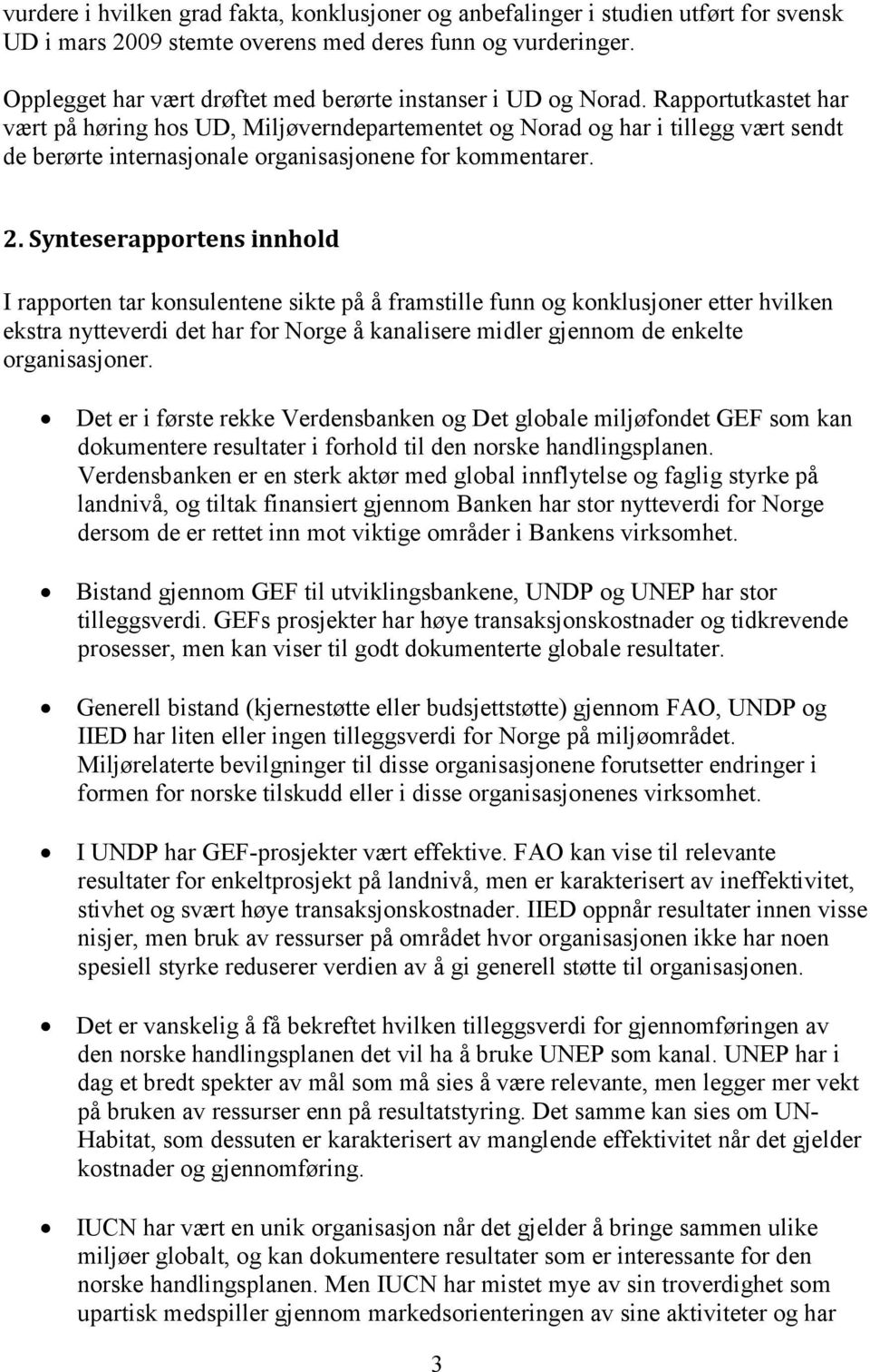 Rapportutkastet har vært på høring hos UD, Miljøverndepartementet og Norad og har i tillegg vært sendt de berørte internasjonale organisasjonene for kommentarer. 2.