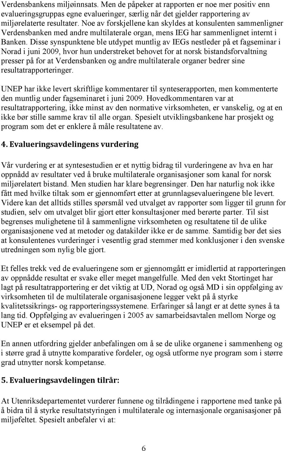 Disse synspunktene ble utdypet muntlig av IEGs nestleder på et fagseminar i Norad i juni 2009, hvor hun understreket behovet for at norsk bistandsforvaltning presser på for at Verdensbanken og andre